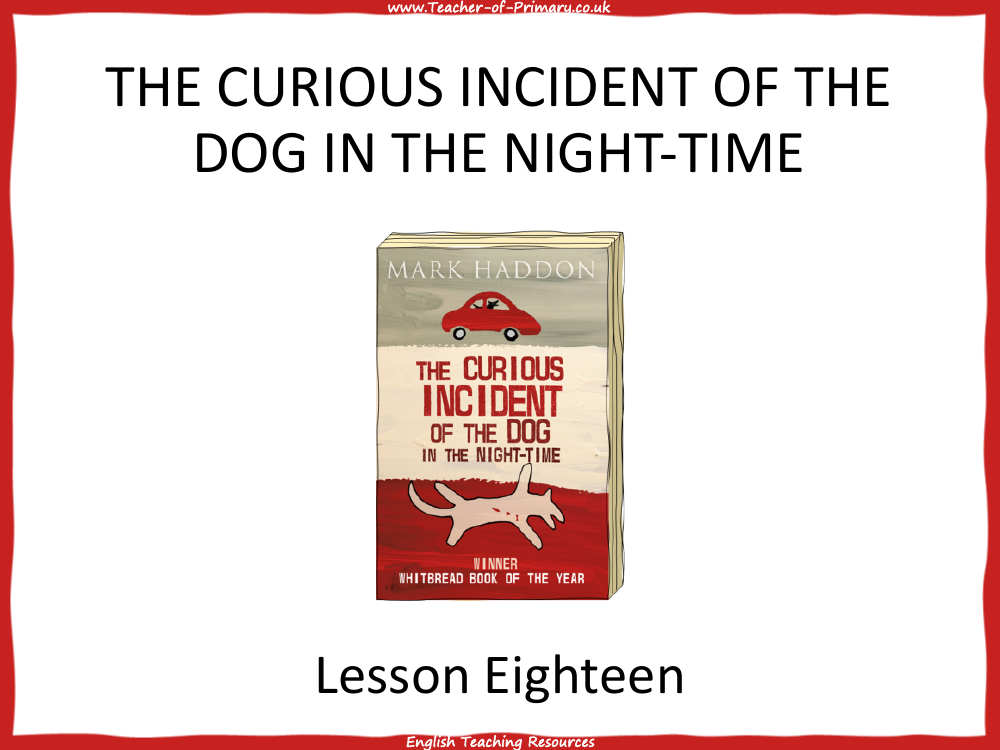 The Curious Incident of the Dog in the Night time   Lesson 18 - PowerPoint