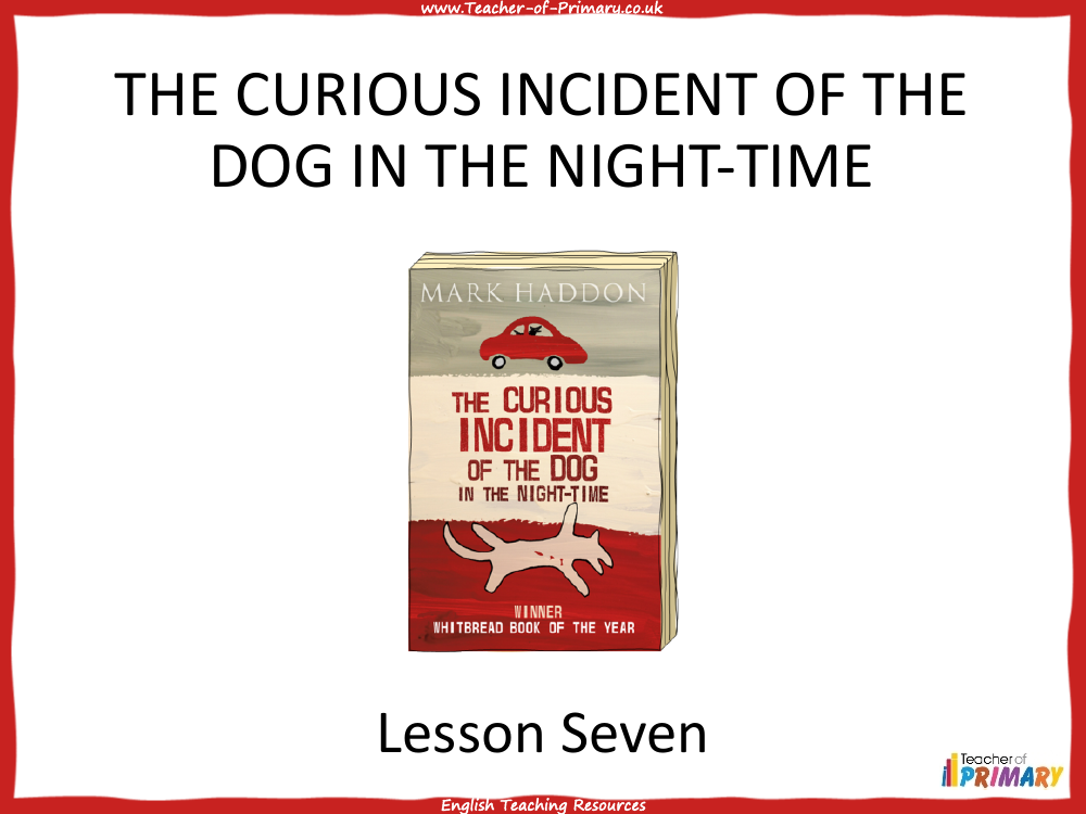 The Curious Incident of the Dog in the Night time   Lesson 7 - PowerPoint