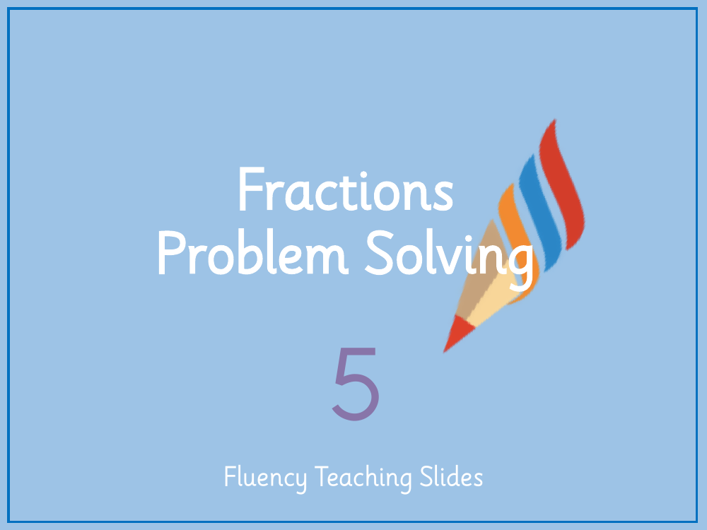 Fractions - Fraction Problem Solving - Presentation