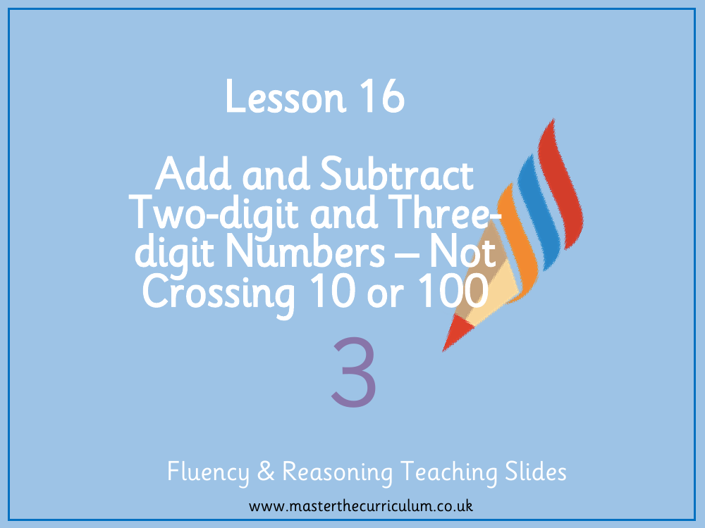 Addition and subtraction - Add and subtract two-digit and ​three-digit numbers not crossing 10 or 100​ - Presentation