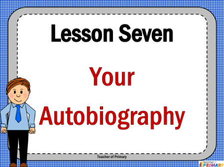 Autobiography - Lesson 7 - Your Autobiography PowerPoint