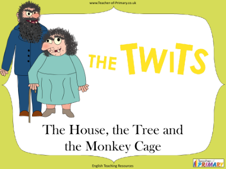 The Twits - Lesson 6: The House, the Tree and the Monkey Cage - PowerPoint