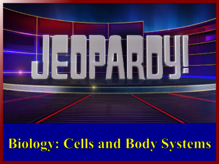 Cells and Body Systems - Jeopardy Like Review Game