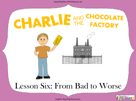 Charlie and the Chocolate Factory - Lesson 6: From Bad to Worse - PowerPoint