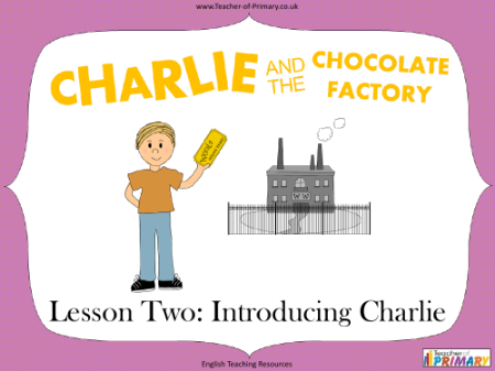 Charlie and the Chocolate Factory - Lesson 2: Introducing Charlie - PowerPoint